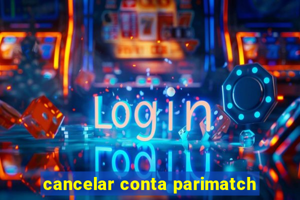 cancelar conta parimatch